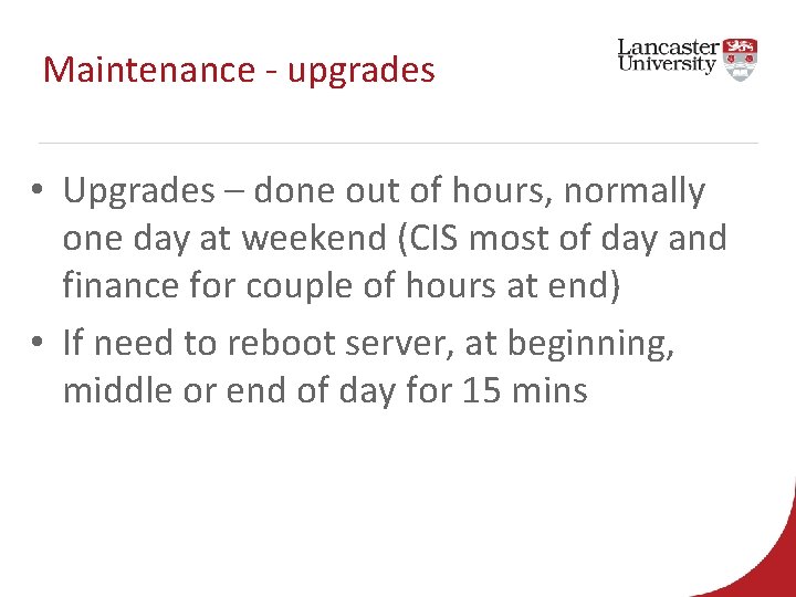 Maintenance - upgrades • Upgrades – done out of hours, normally one day at