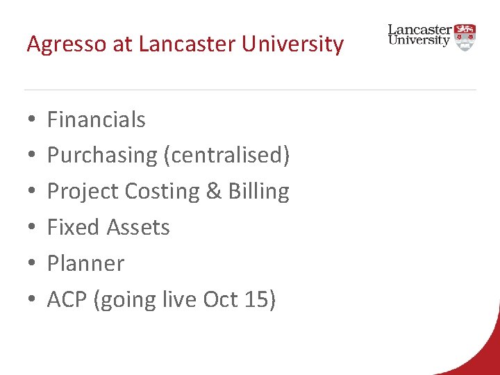 Agresso at Lancaster University • • • Financials Purchasing (centralised) Project Costing & Billing