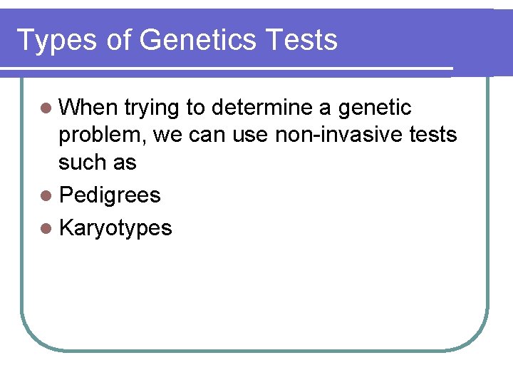 Types of Genetics Tests l When trying to determine a genetic problem, we can