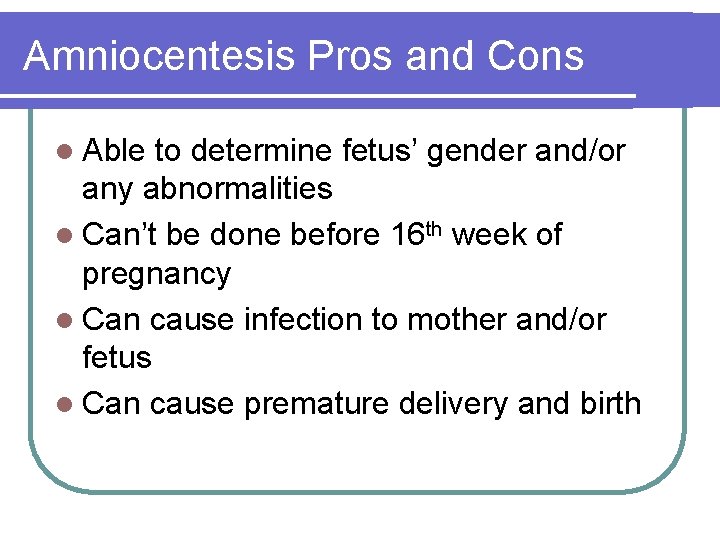 Amniocentesis Pros and Cons l Able to determine fetus’ gender and/or any abnormalities l
