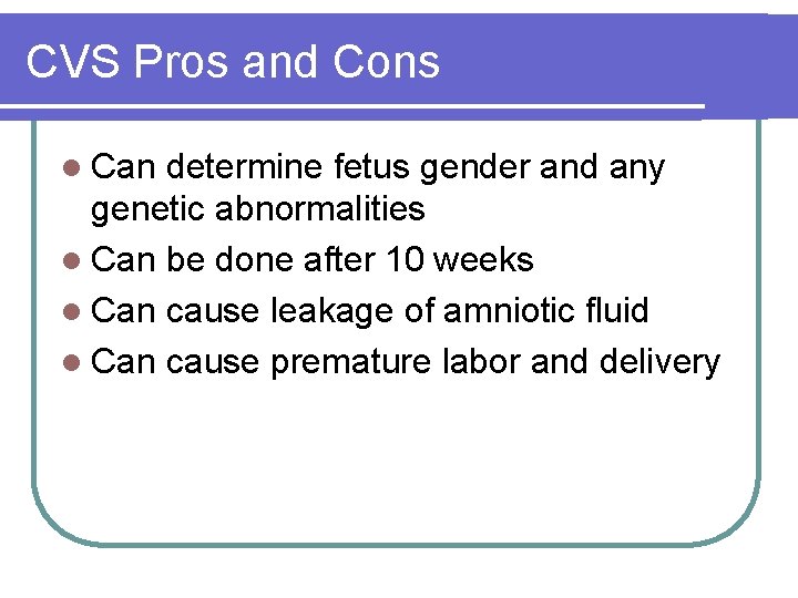 CVS Pros and Cons l Can determine fetus gender and any genetic abnormalities l