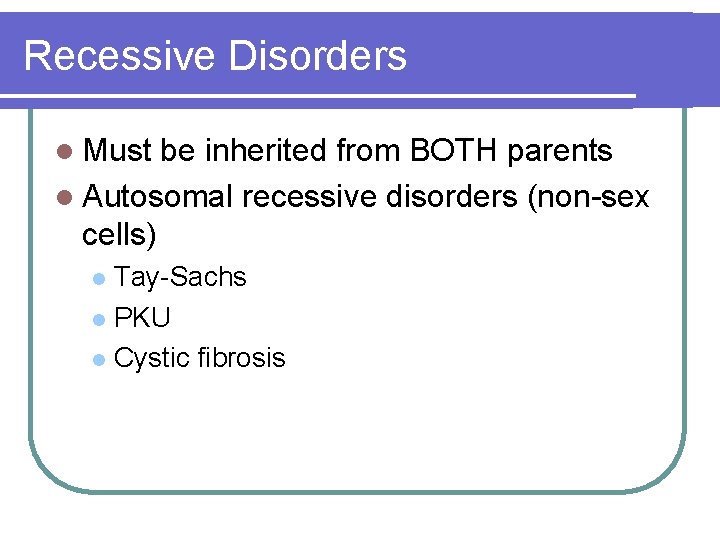 Recessive Disorders l Must be inherited from BOTH parents l Autosomal recessive disorders (non-sex
