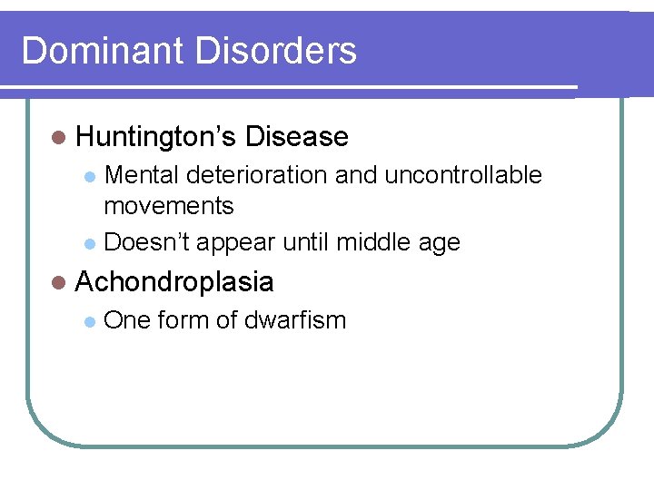 Dominant Disorders l Huntington’s Disease Mental deterioration and uncontrollable movements l Doesn’t appear until