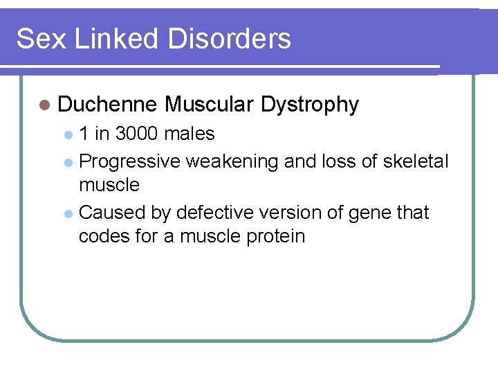 Sex Linked Disorders l Duchenne Muscular Dystrophy 1 in 3000 males l Progressive weakening