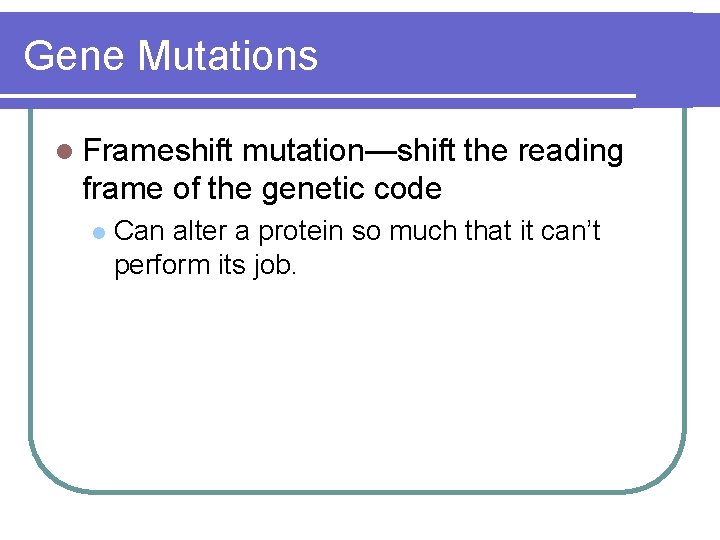 Gene Mutations l Frameshift mutation—shift the reading frame of the genetic code l Can