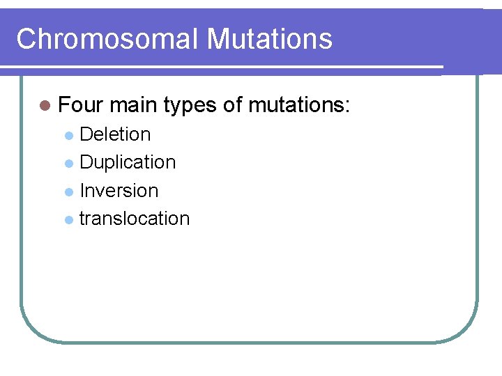 Chromosomal Mutations l Four main types of mutations: Deletion l Duplication l Inversion l