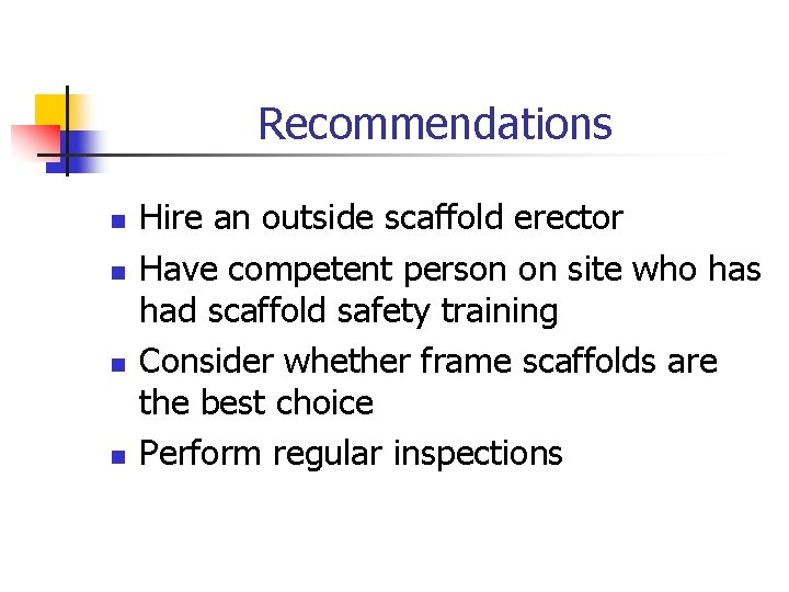 Recommendations n n Hire an outside scaffold erector Have competent person on site who