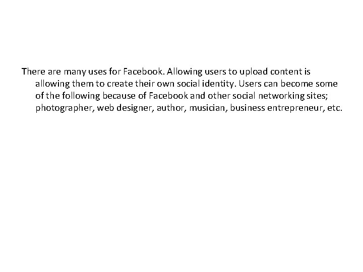 There are many uses for Facebook. Allowing users to upload content is allowing them