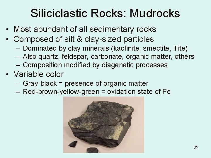 Siliciclastic Rocks: Mudrocks • Most abundant of all sedimentary rocks • Composed of silt