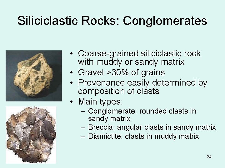 Siliciclastic Rocks: Conglomerates • Coarse-grained siliciclastic rock with muddy or sandy matrix • Gravel