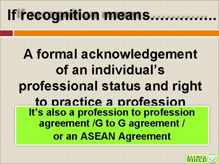 If recognition means…………. . A formal acknowledgement of an individual’s professional status and right