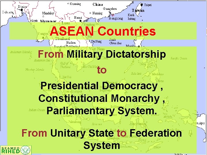 ASEAN Countries From Military Dictatorship to Presidential Democracy , Constitutional Monarchy , Parliamentary System.