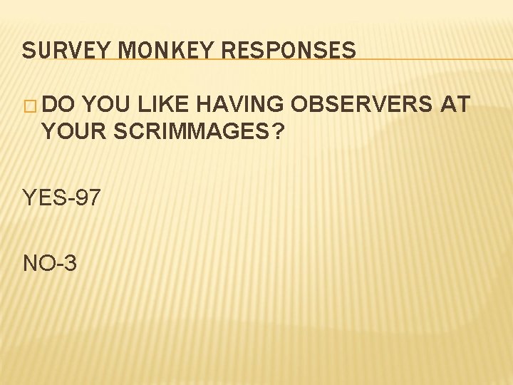 SURVEY MONKEY RESPONSES � DO YOU LIKE HAVING OBSERVERS AT YOUR SCRIMMAGES? YES-97 NO-3