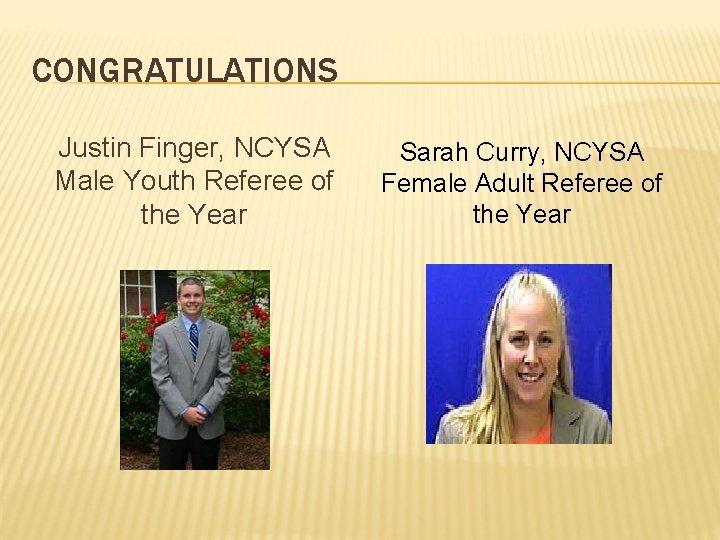 CONGRATULATIONS Justin Finger, NCYSA Male Youth Referee of the Year Sarah Curry, NCYSA Female