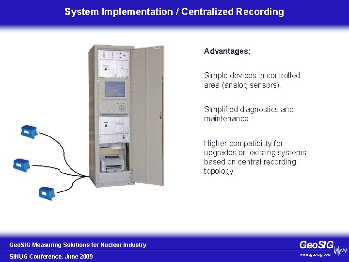 System Implementation / Centralized Recording Advantages: Simple devices in controlled area (analog sensors). Simplified