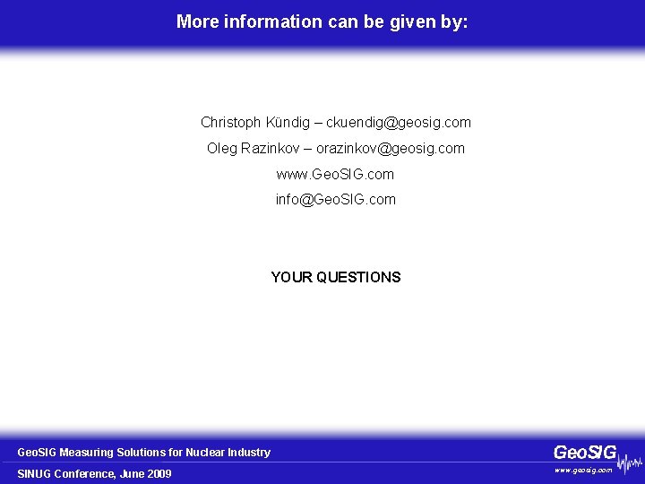 More information can be given by: Christoph Kündig – ckuendig@geosig. com Oleg Razinkov –