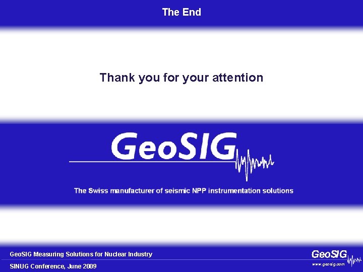 The End Thank you for your attention Geo. SIG Measuring Solutions for Nuclear Industry