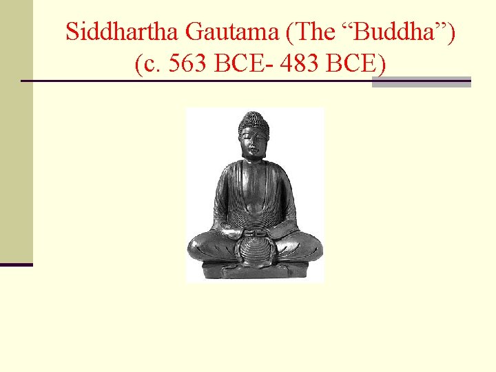 Siddhartha Gautama (The “Buddha”) (c. 563 BCE- 483 BCE) 