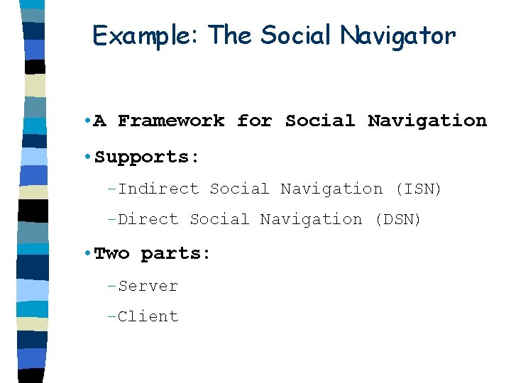 Example: The Social Navigator • A Framework for Social Navigation • Supports: –Indirect Social