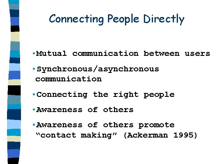 Connecting People Directly • Mutual communication between users • Synchronous/asynchronous communication • Connecting the