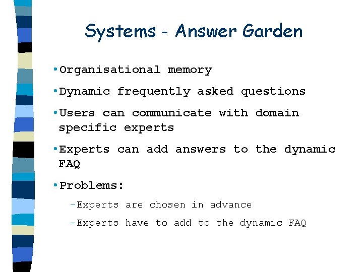 Systems - Answer Garden • Organisational memory • Dynamic frequently asked questions • Users