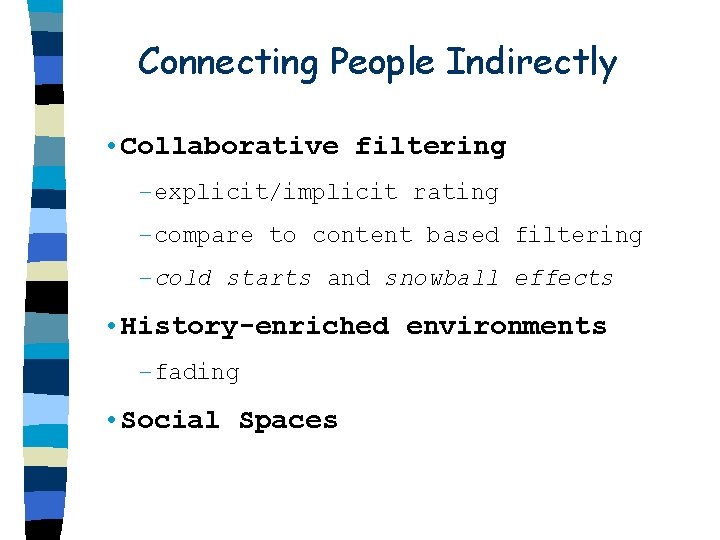 Connecting People Indirectly • Collaborative filtering –explicit/implicit rating –compare to content based filtering –cold