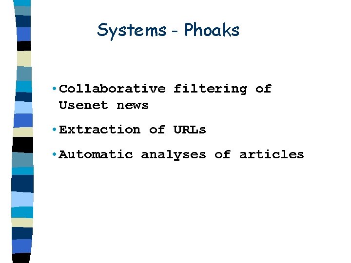 Systems - Phoaks • Collaborative filtering of Usenet news • Extraction of URLs •