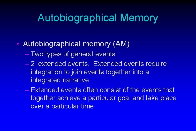 Autobiographical Memory • Autobiographical memory (AM) – Two types of general events – 2.