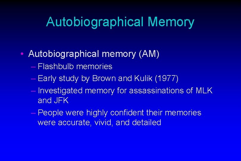 Autobiographical Memory • Autobiographical memory (AM) – Flashbulb memories – Early study by Brown