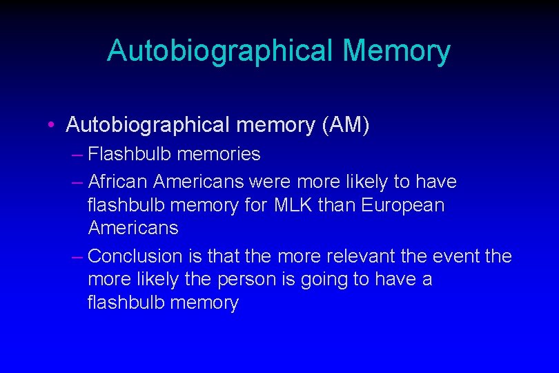 Autobiographical Memory • Autobiographical memory (AM) – Flashbulb memories – African Americans were more