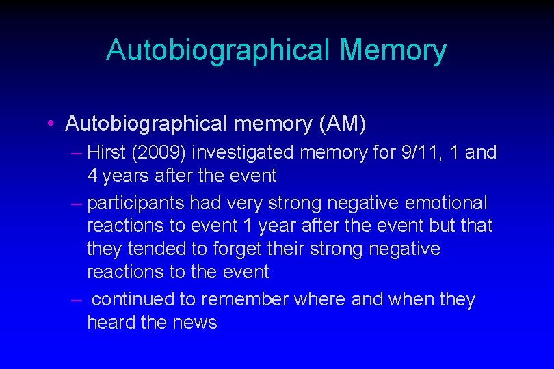 Autobiographical Memory • Autobiographical memory (AM) – Hirst (2009) investigated memory for 9/11, 1