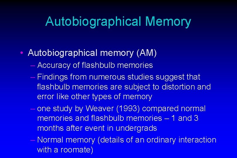 Autobiographical Memory • Autobiographical memory (AM) – Accuracy of flashbulb memories – Findings from