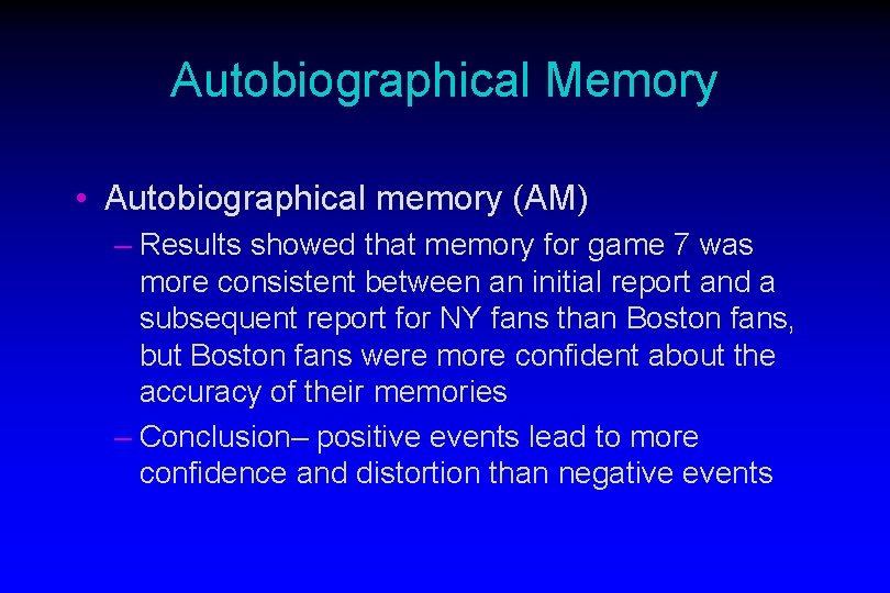 Autobiographical Memory • Autobiographical memory (AM) – Results showed that memory for game 7