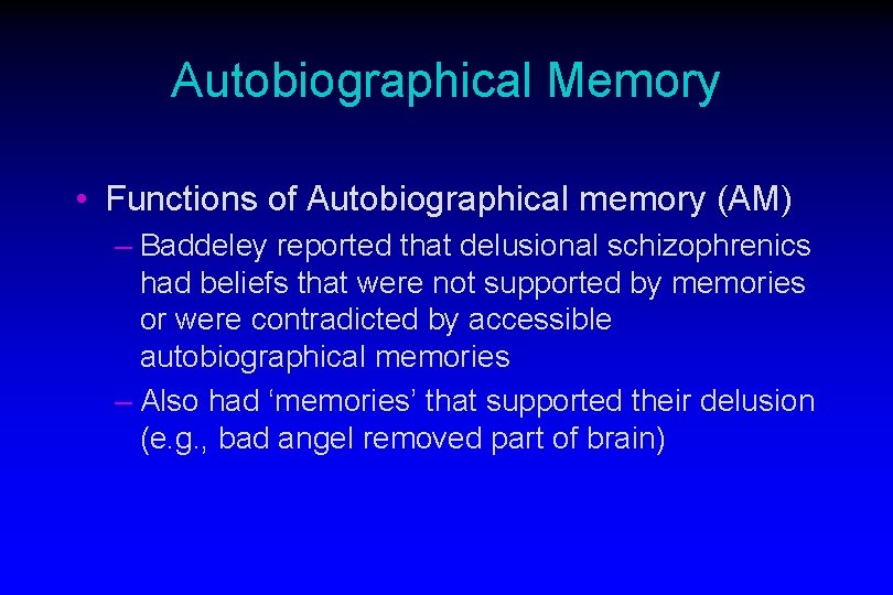 Autobiographical Memory • Functions of Autobiographical memory (AM) – Baddeley reported that delusional schizophrenics