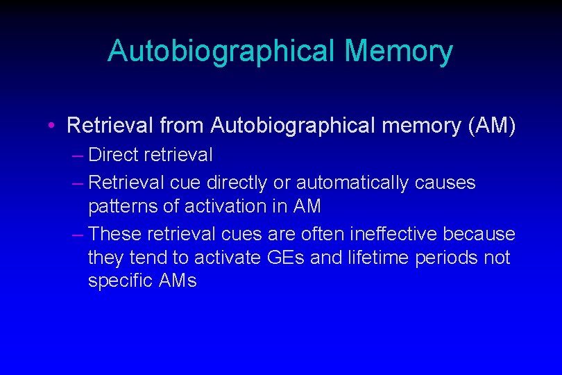 Autobiographical Memory • Retrieval from Autobiographical memory (AM) – Direct retrieval – Retrieval cue