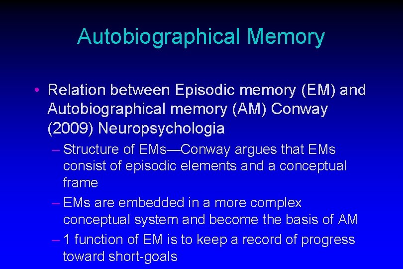Autobiographical Memory • Relation between Episodic memory (EM) and Autobiographical memory (AM) Conway (2009)
