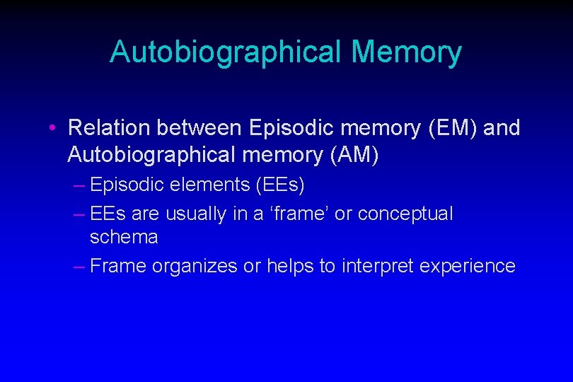 Autobiographical Memory • Relation between Episodic memory (EM) and Autobiographical memory (AM) – Episodic