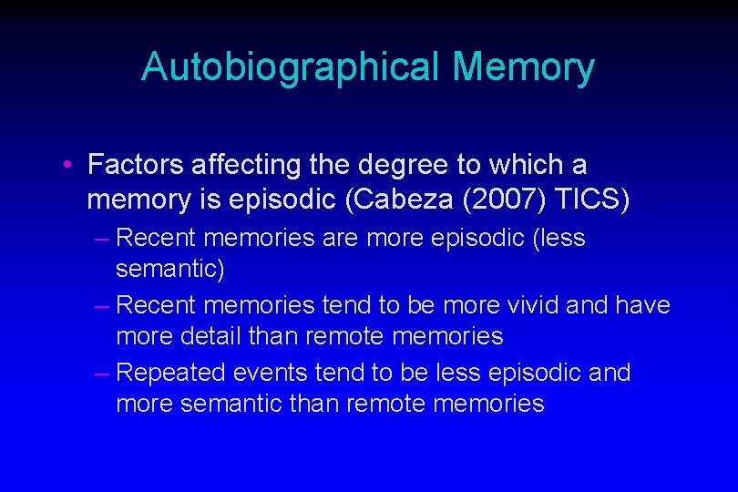 Autobiographical Memory • Factors affecting the degree to which a memory is episodic (Cabeza