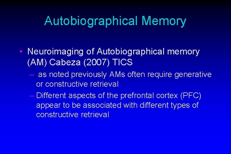 Autobiographical Memory • Neuroimaging of Autobiographical memory (AM) Cabeza (2007) TICS – as noted