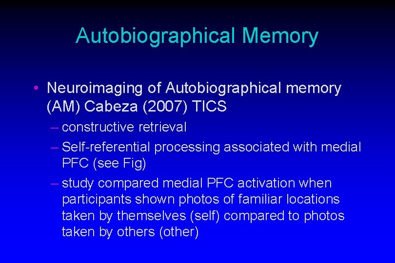 Autobiographical Memory • Neuroimaging of Autobiographical memory (AM) Cabeza (2007) TICS – constructive retrieval