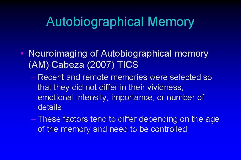 Autobiographical Memory • Neuroimaging of Autobiographical memory (AM) Cabeza (2007) TICS – Recent and