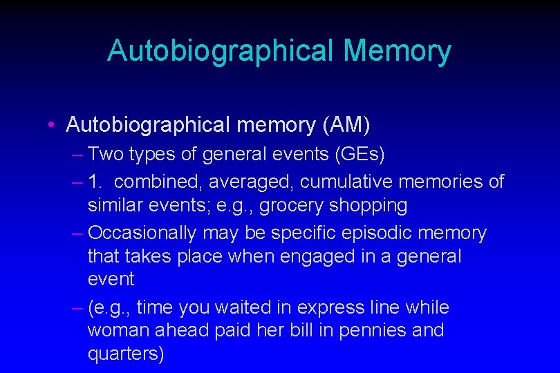 Autobiographical Memory • Autobiographical memory (AM) – Two types of general events (GEs) –