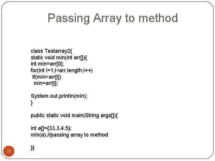 Passing Array to method class Testarray 2{ static void min(int arr[]){ int min=arr[0]; for(int