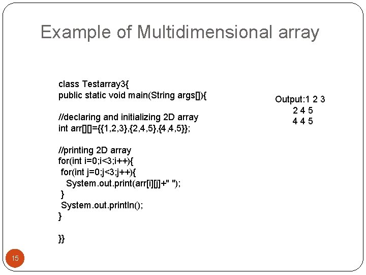 Example of Multidimensional array class Testarray 3{ public static void main(String args[]){ //declaring and