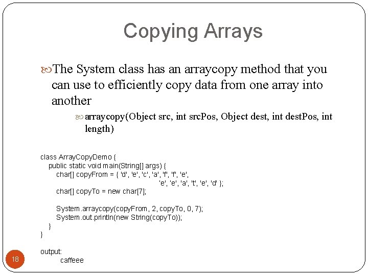 Copying Arrays The System class has an arraycopy method that you can use to