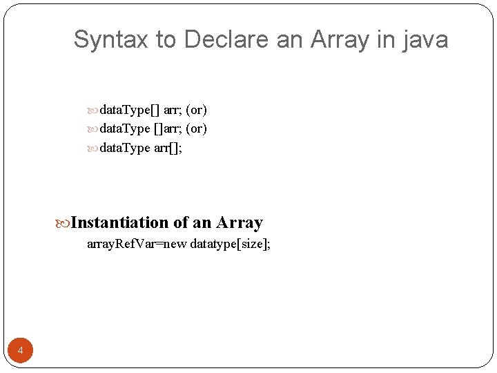 Syntax to Declare an Array in java data. Type[] arr; (or) data. Type []arr;