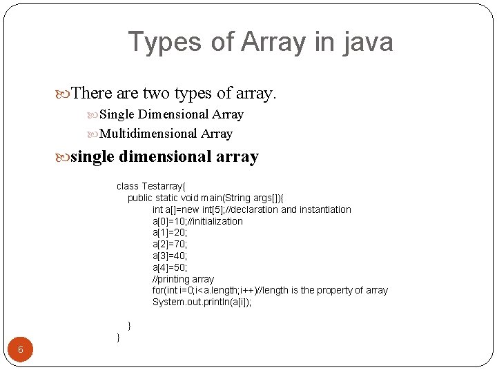 Types of Array in java There are two types of array. Single Dimensional Array