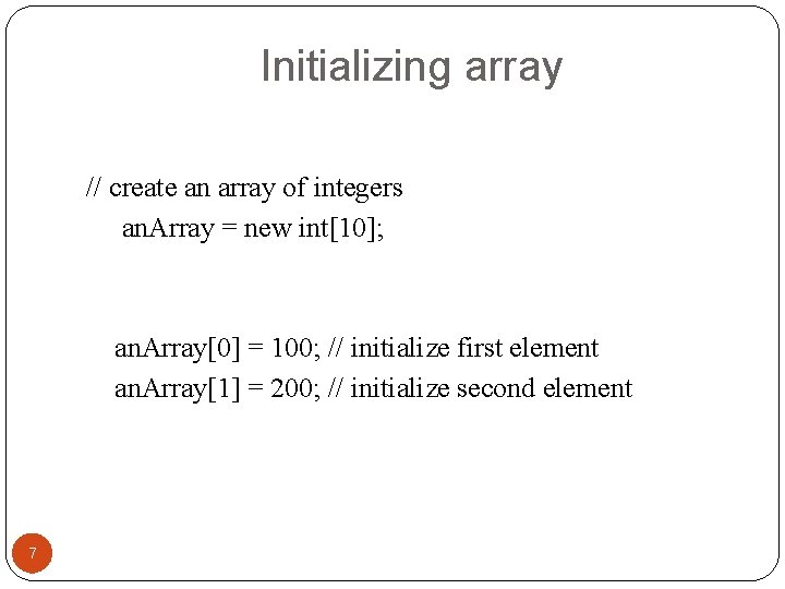 Initializing array // create an array of integers an. Array = new int[10]; an.