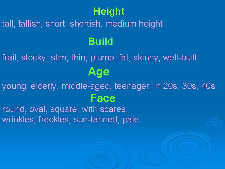 Height tall, tallish, shortish, medium height Build frail, stocky, slim, thin, plump, fat, skinny,
