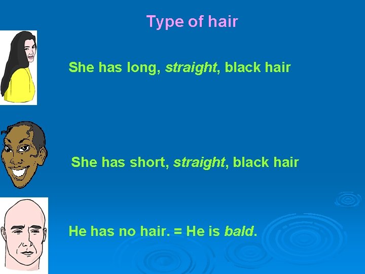 Type of hair She has long, straight, black hair She has short, straight, black